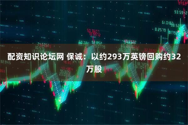 配资知识论坛网 保诚：以约293万英镑回购约32万股