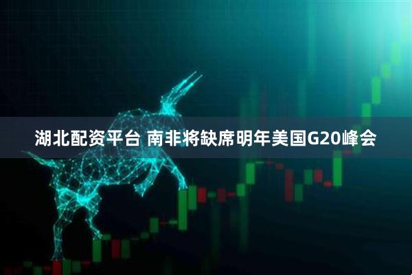 湖北配资平台 南非将缺席明年美国G20峰会