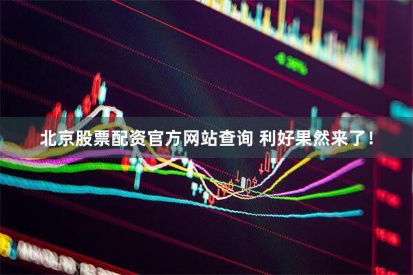 北京股票配资官方网站查询 利好果然来了！